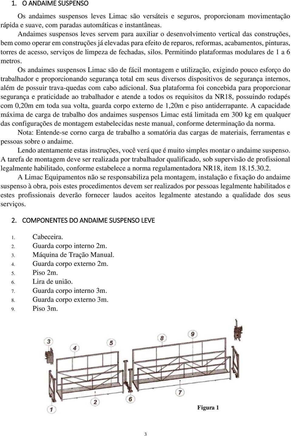 acesso, serviços de limpeza de fechadas, silos. Permitindo plataformas modulares de 1 a 6 metros.