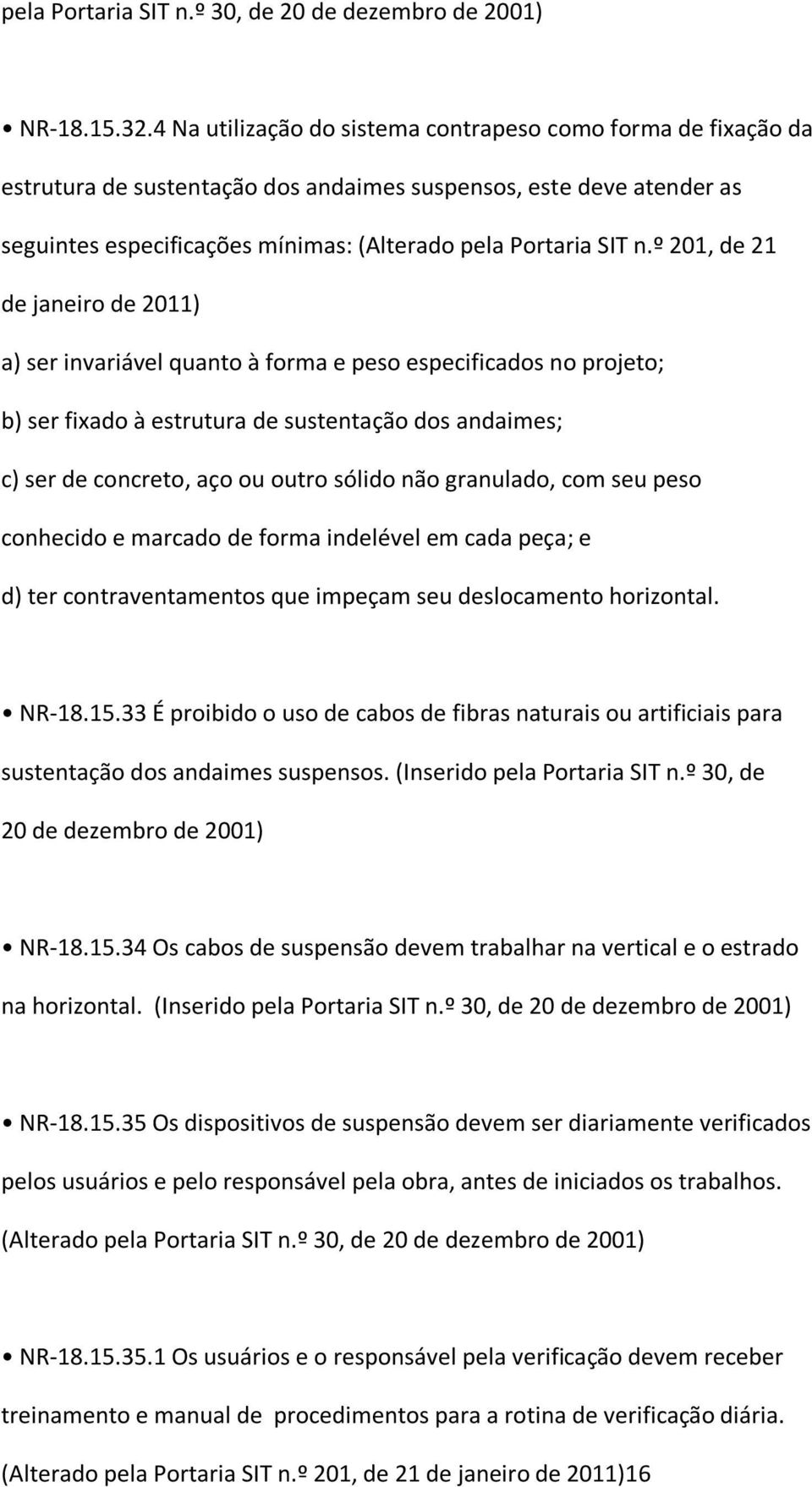 º 201, de 21 de janeiro de 2011) a) ser invariável quanto à forma e peso especificados no projeto; b) ser fixado à estrutura de sustentação dos andaimes; c) ser de concreto, aço ou outro sólido não