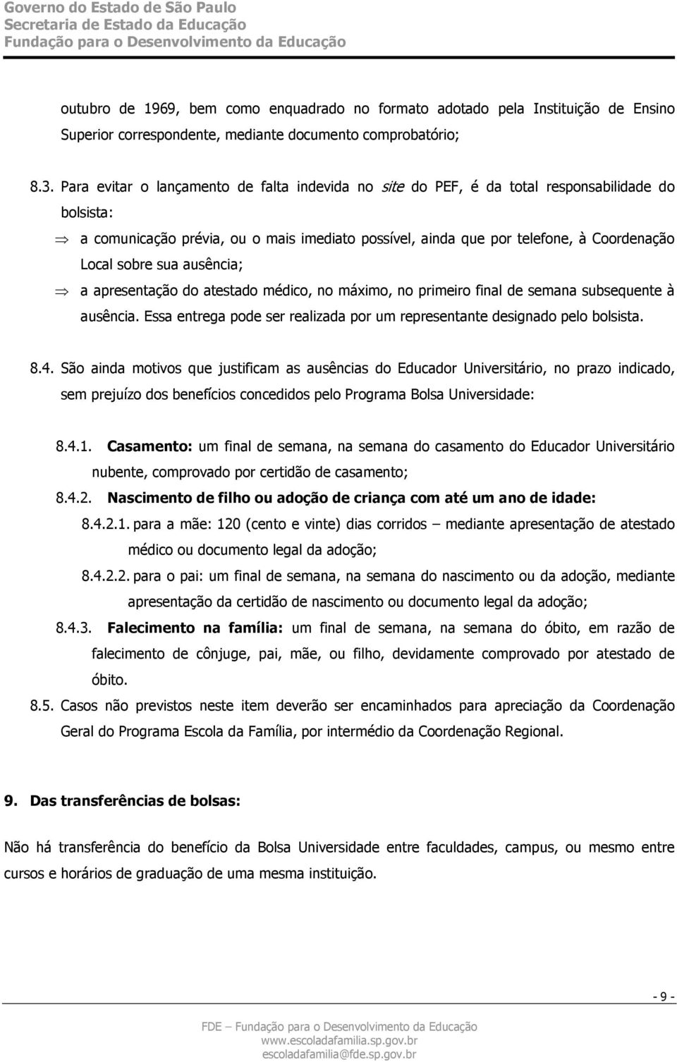 sobre sua ausência; a apresentação do atestado médico, no máximo, no primeiro final de semana subsequente à ausência. Essa entrega pode ser realizada por um representante designado pelo bolsista. 8.4.