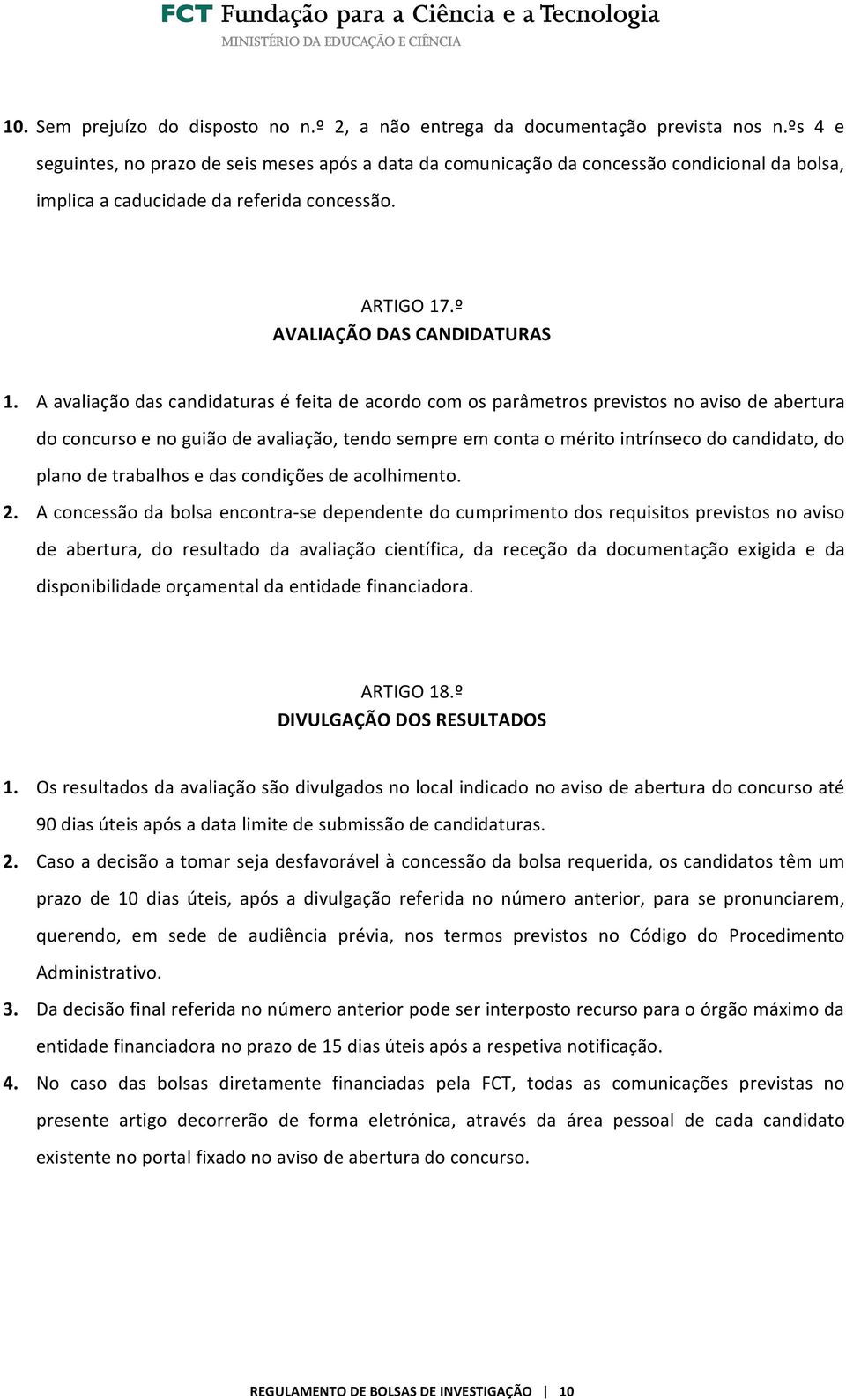 A avaliação das candidaturas é feita de acordo com os parâmetros previstos no aviso de abertura do concurso e no guião de avaliação, tendo sempre em conta o mérito intrínseco do candidato, do plano