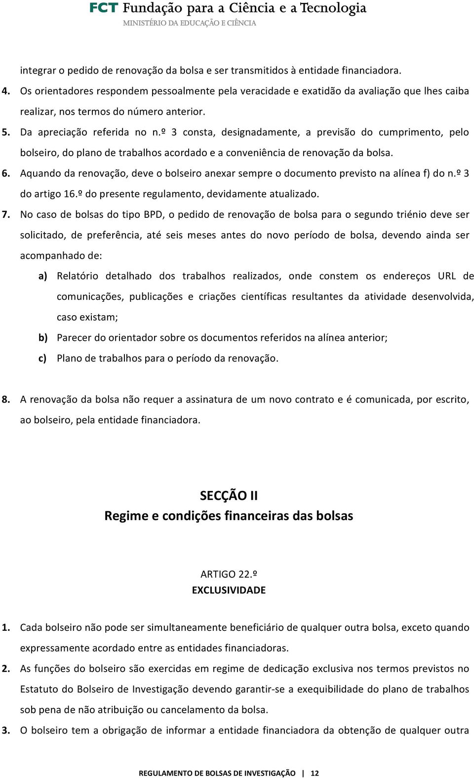 º 3 consta, designadamente, a previsão do cumprimento, pelo bolseiro, do plano de trabalhos acordado e a conveniência de renovação da bolsa. 6.