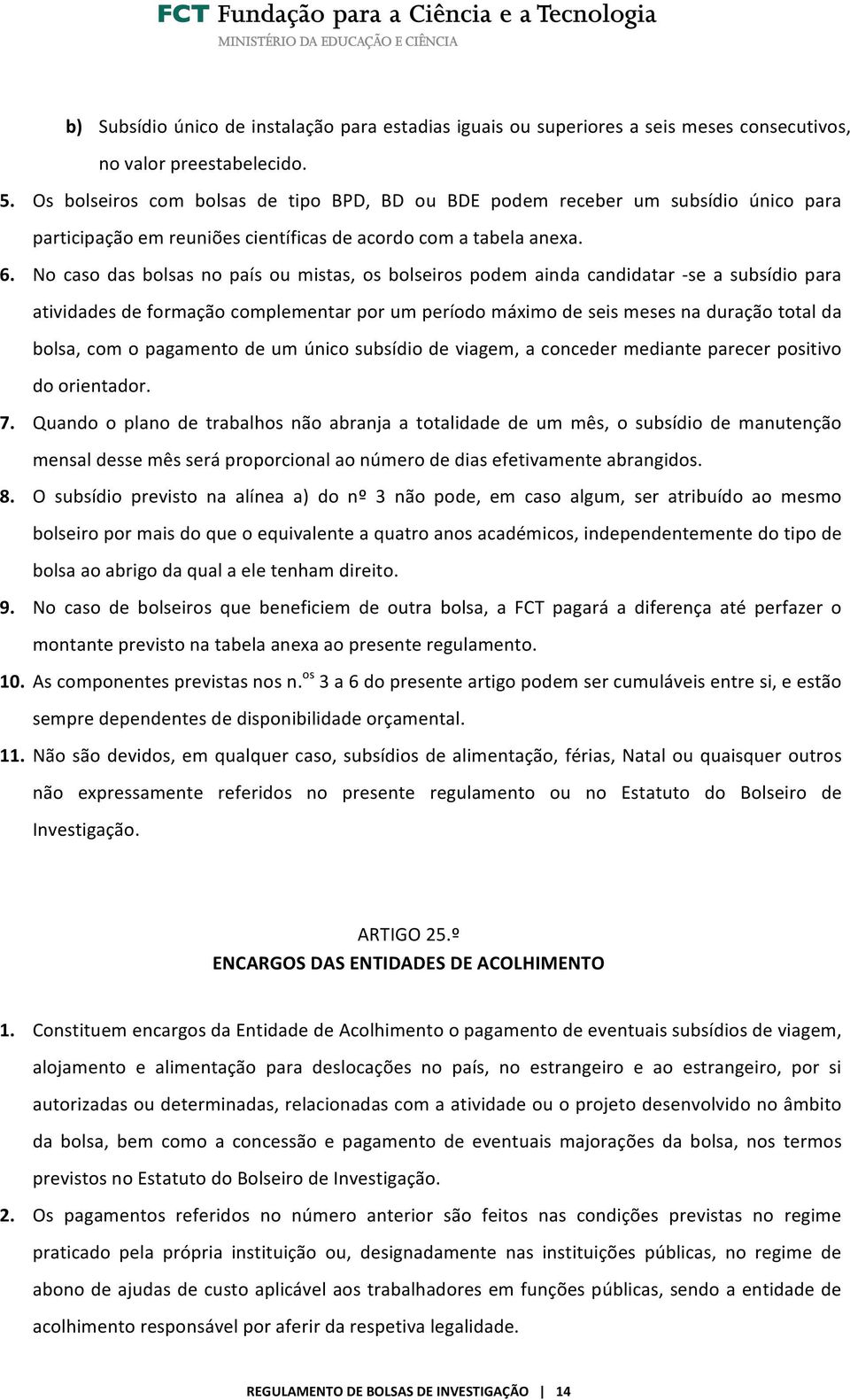 No caso das bolsas no país ou mistas, os bolseiros podem ainda candidatar - se a subsídio para atividades de formação complementar por um período máximo de seis meses na duração total da bolsa, com o