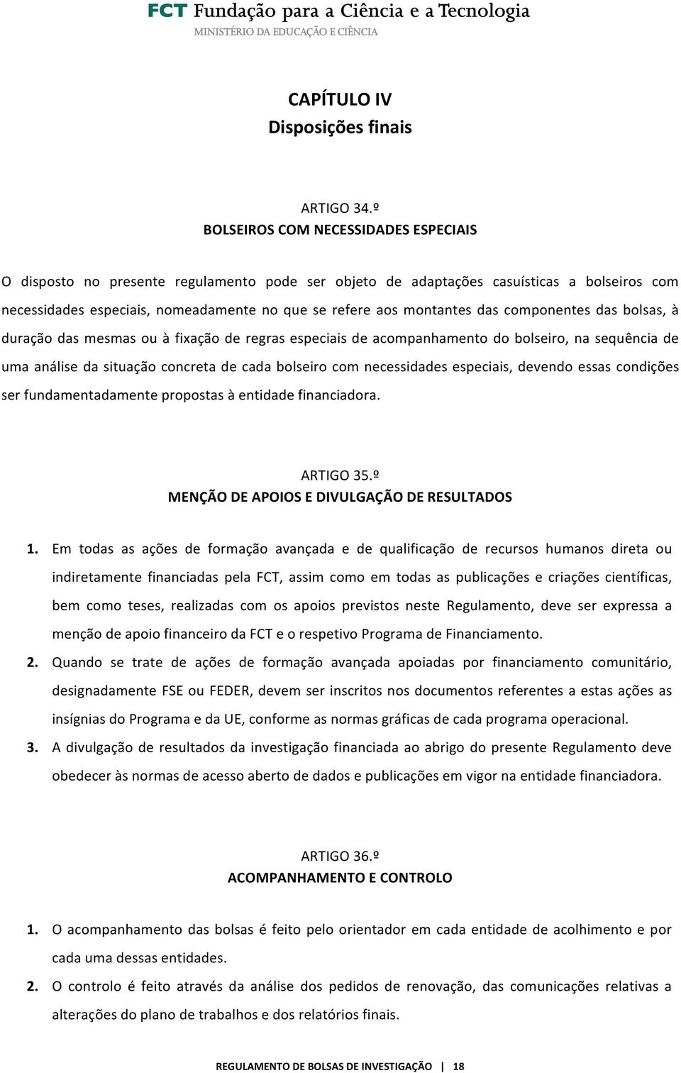 das componentes das bolsas, à duração das mesmas ou à fixação de regras especiais de acompanhamento do bolseiro, na sequência de uma análise da situação concreta de cada bolseiro com necessidades