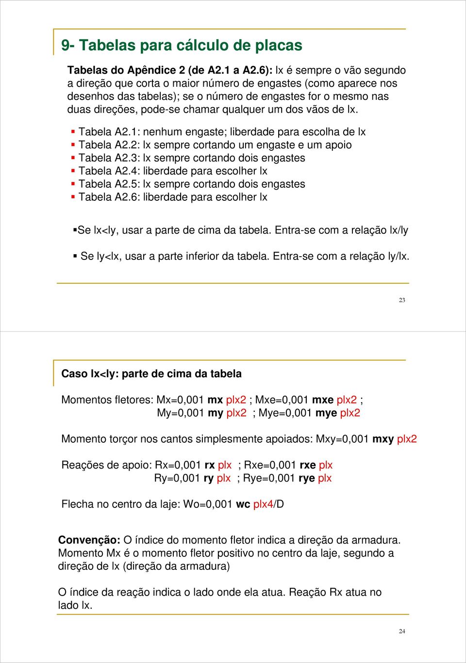 dos vãos de l. Tabela A.1: nenhum engaste; liberdade para escolha de l Tabela A.: l sempre cortando um engaste e um apoio Tabela A.3: l sempre cortando dois engastes Tabela A.