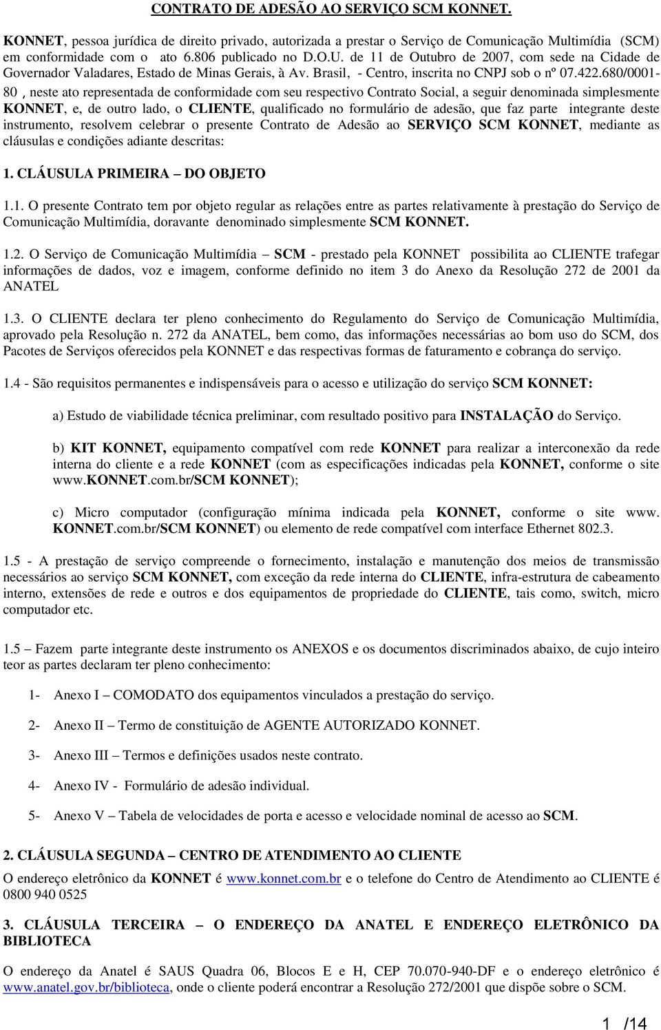 680/0001-80, neste ato representada de conformidade com seu respectivo Contrato Social, a seguir denominada simplesmente KONNET, e, de outro lado, o CLIENTE, qualificado no formulário de adesão, que