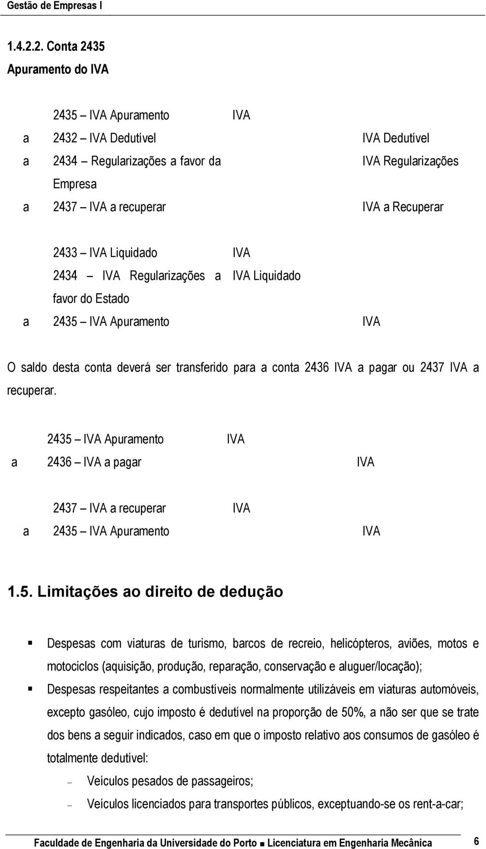 Liquidado IVA 2434 IVA Regularizações a IVA Liquidado favor do Estado a 2435 IVA Apuramento IVA O saldo desta conta deverá ser transferido para a conta 2436 IVA a pagar ou 2437 IVA a recuperar.