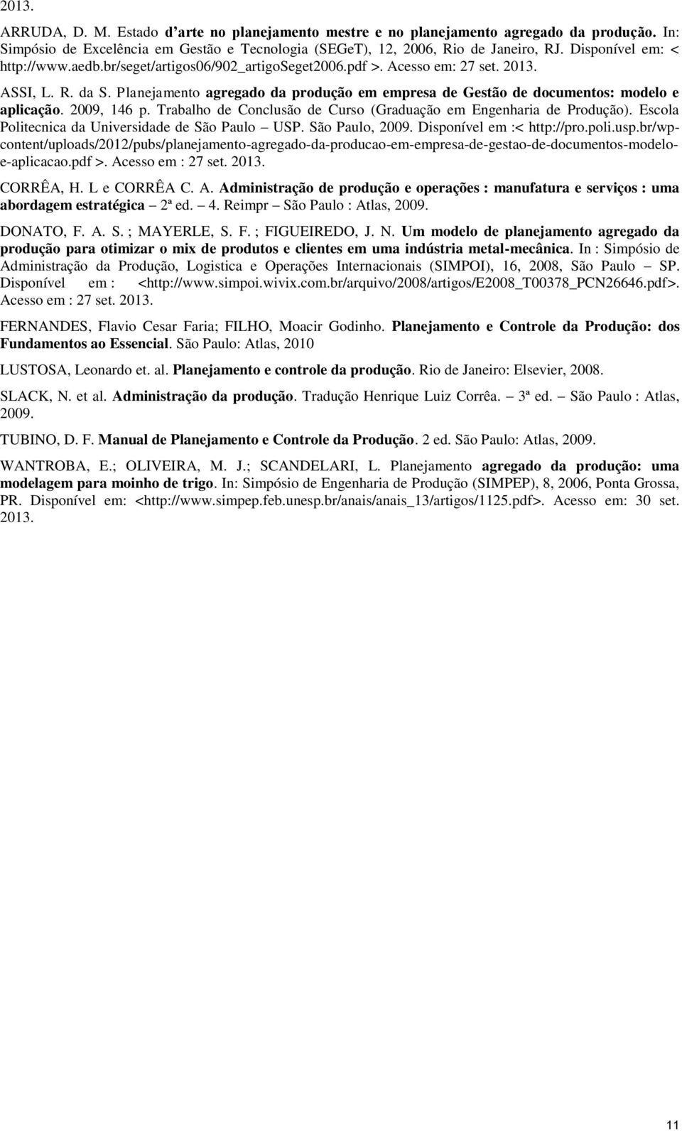 Planejamento agregado da produção em empresa de Gestão de documentos: modelo e aplicação. 2009, 146 p. Trabalho de Conclusão de Curso (Graduação em Engenharia de Produção).