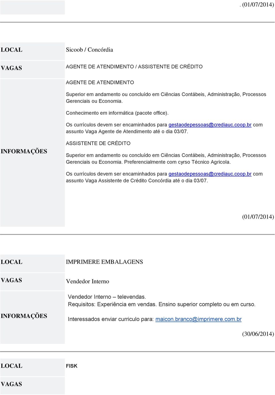 ASSISTENTE DE CRÉDITO Superior em andamento ou concluído em Ciências Contábeis, Administração, Processos Gerenciais ou Economia. Preferencialmente com cyrso Técnico Agricola.