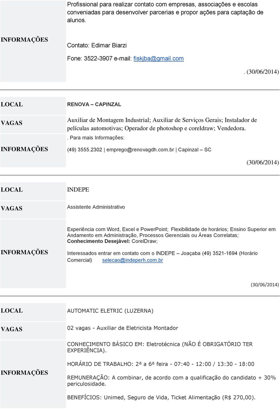 (30/06/2014) RENOVA CAPINZAL Auxiliar de Montagem Industrial; Auxiliar de Serviços Gerais; Instalador de películas automotivas; Operador de photoshop e coreldraw; Vendedora.