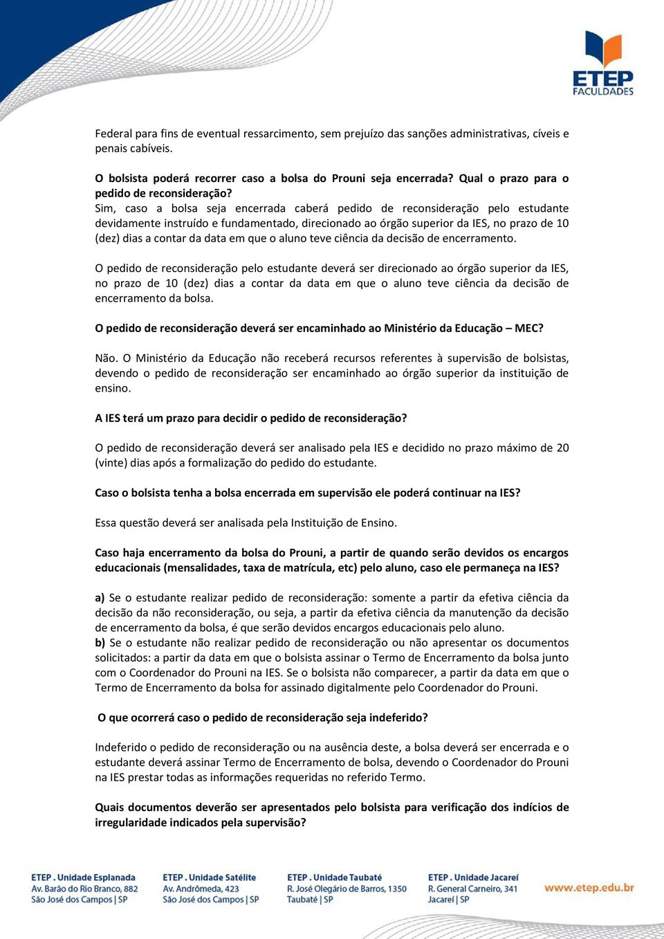 Sim, caso a bolsa seja encerrada caberá pedido de reconsideração pelo estudante devidamente instruído e fundamentado, direcionado ao órgão superior da IES, no prazo de 10 (dez) dias a contar da data