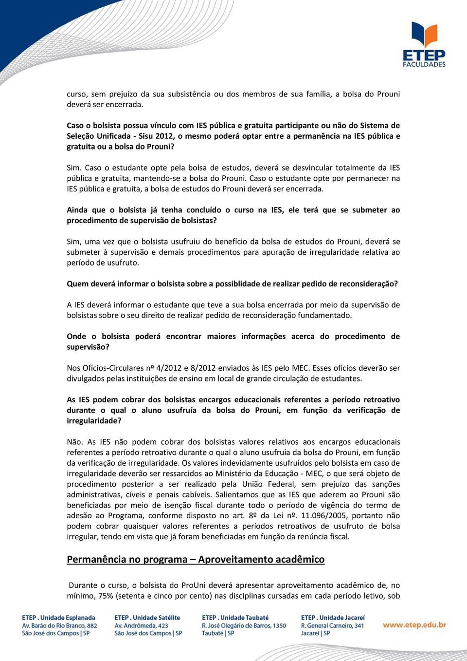 bolsa do Prouni? Sim. Caso o estudante opte pela bolsa de estudos, deverá se desvincular totalmente da IES pública e gratuita, mantendo-se a bolsa do Prouni.