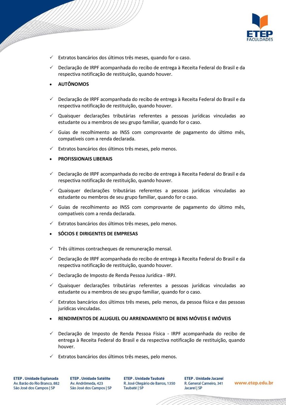 Quaisquer declarações tributárias referentes a pessoas jurídicas vinculadas ao estudante ou a membros de seu grupo familiar, quando for o caso.