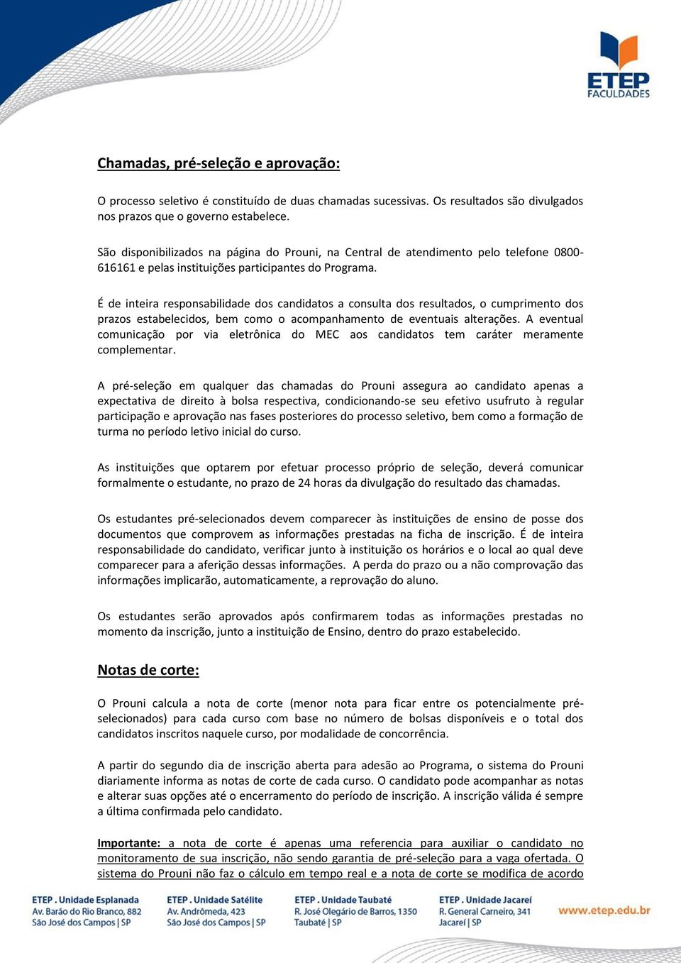 É de inteira responsabilidade dos candidatos a consulta dos resultados, o cumprimento dos prazos estabelecidos, bem como o acompanhamento de eventuais alterações.