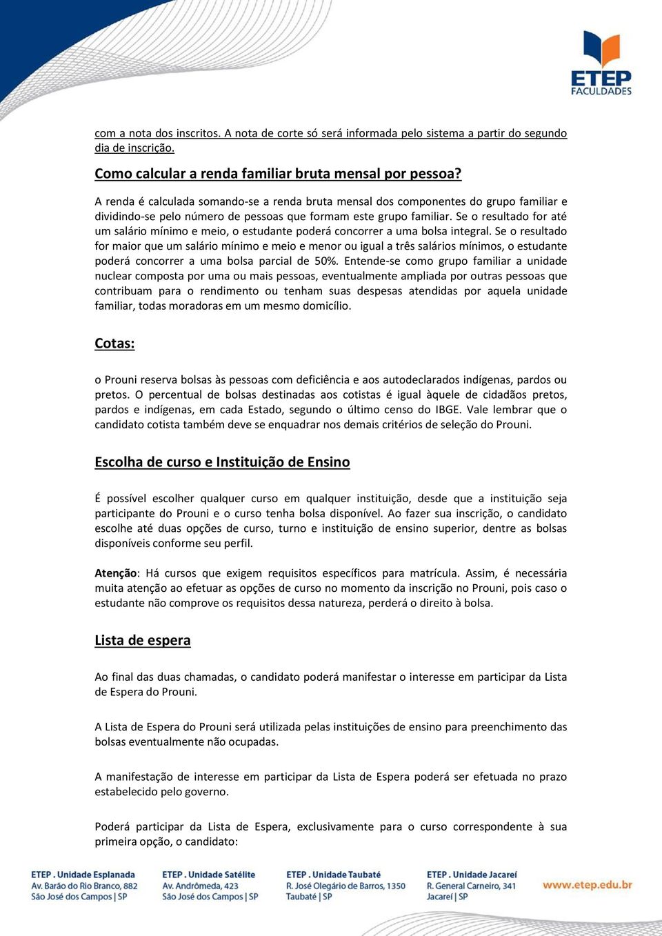 Se o resultado for até um salário mínimo e meio, o estudante poderá concorrer a uma bolsa integral.