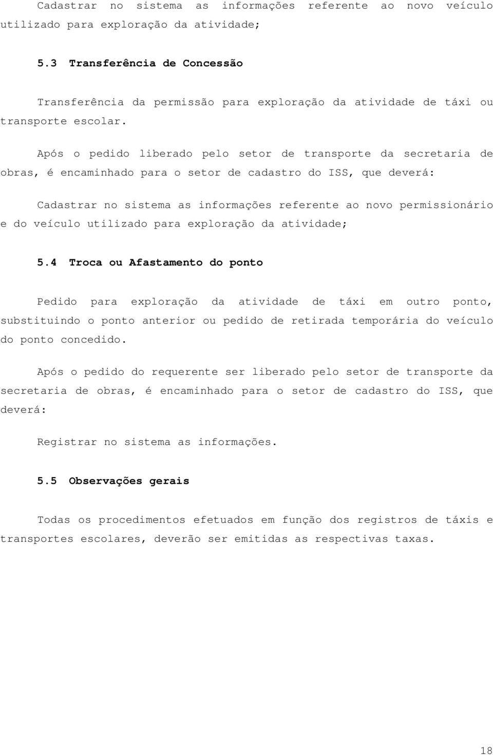 Após o pedido liberado pelo setor de transporte da secretaria de obras, é encaminhado para o setor de cadastro do ISS, que deverá: Cadastrar no sistema as informações referente ao novo permissionário