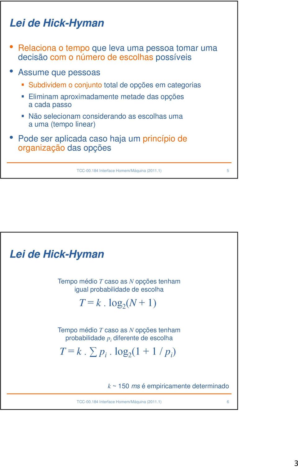 organização das opções TCC-00.184 Interface Homem/Máquina (2011.1) 5 Lei de Hick-Hyman Tempo médio T caso as N opções tenham igual probabilidade de escolha T = k.