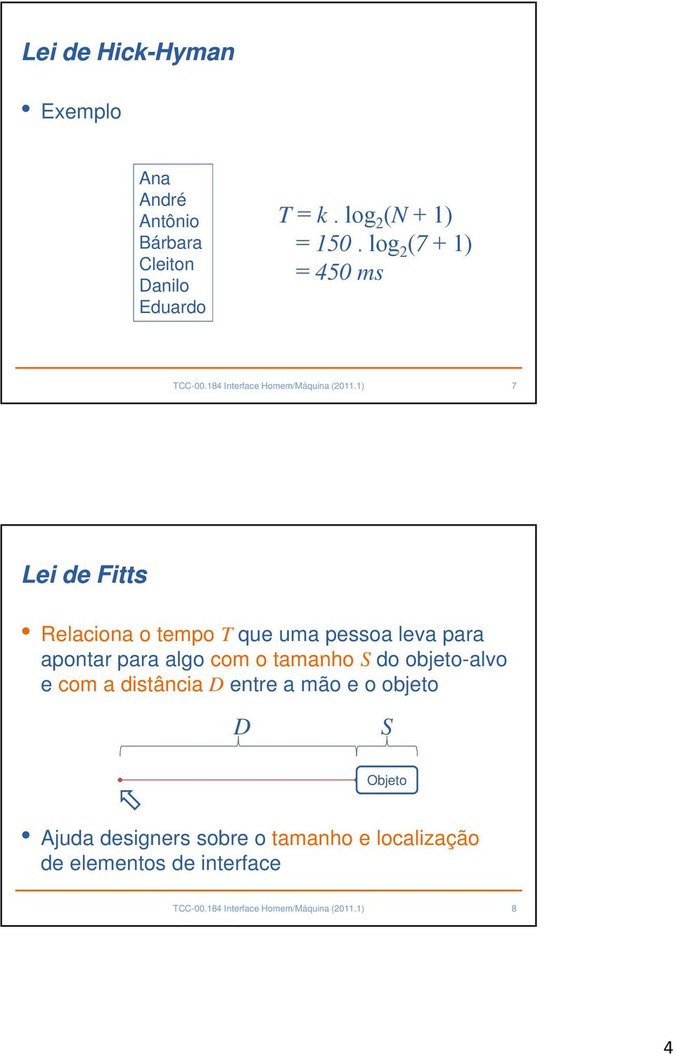 1) 7 Lei de Fitts Relaciona o tempo T que uma pessoa leva para apontar para algo com o tamanho S do objeto-alvo