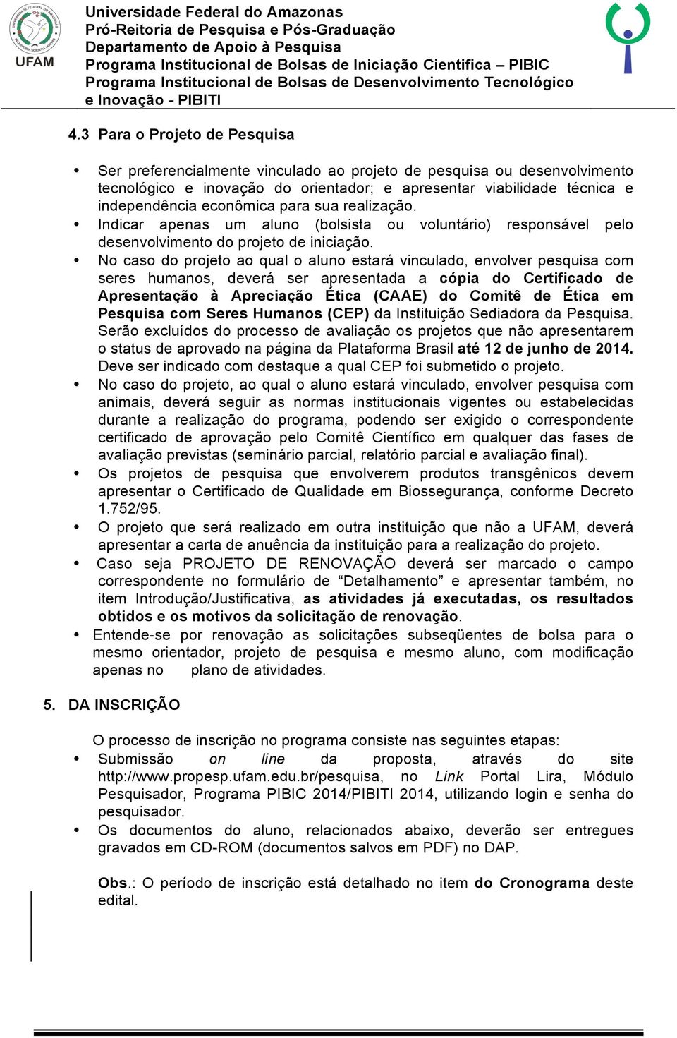 No caso do projeto ao qual o aluno estará vinculado, envolver pesquisa com seres humanos, deverá ser apresentada a cópia do Certificado de Apresentação à Apreciação Ética (CAAE) do Comitê de Ética em