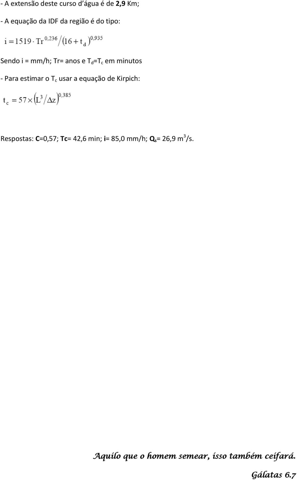 usar a equação de Kirpich: Respostas: C=0,57; Tc= 42,6 min; i= 85,0 mm/h; Q