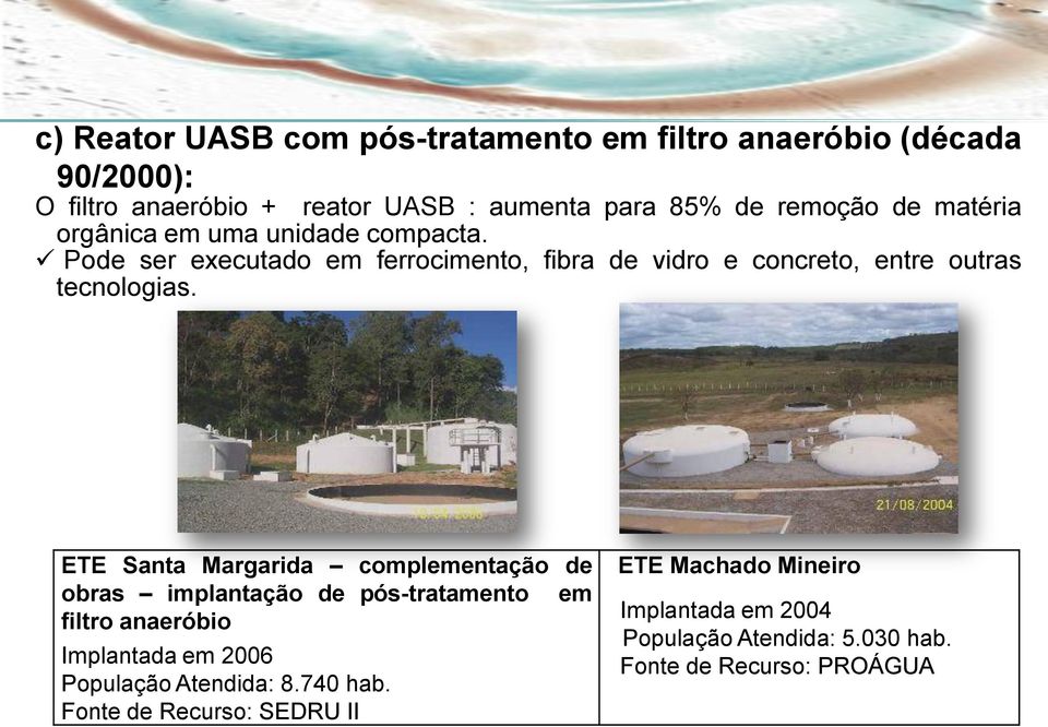 Pode ser executado em ferrocimento, fibra de vidro e concreto, entre outras tecnologias.