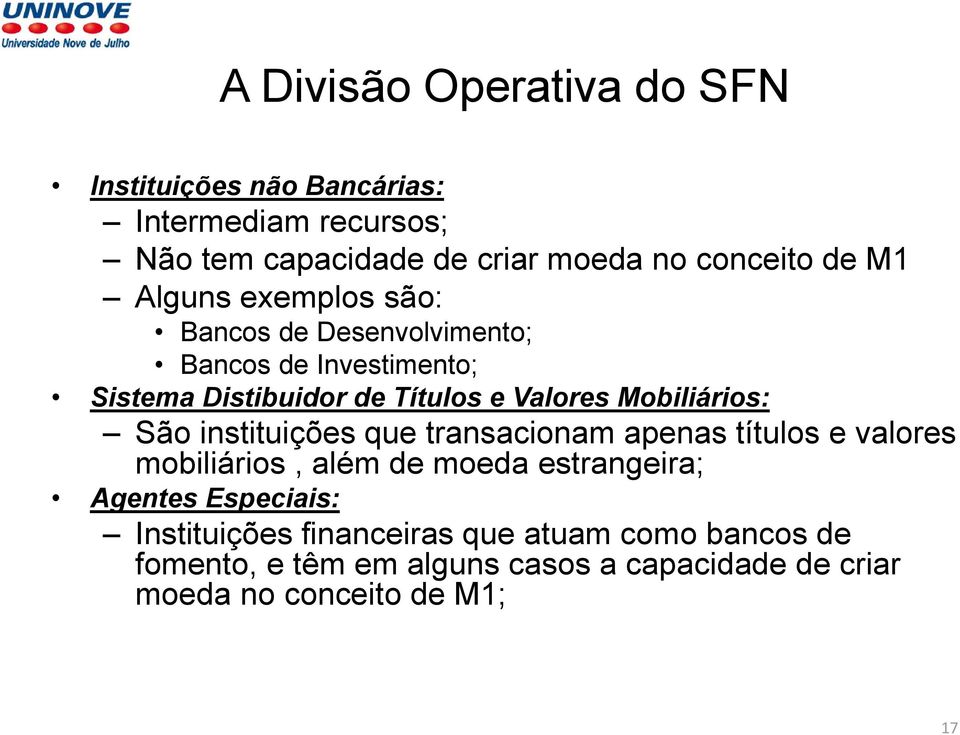 Mobiliários: São instituições que transacionam apenas títulos e valores mobiliários, além de moeda estrangeira; Agentes