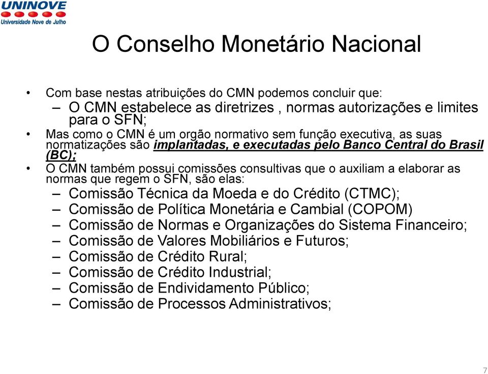 elaborar as normas que regem o SFN, são elas: Comissão Técnica da Moeda e do Crédito (CTMC); Comissão de Política Monetária e Cambial (COPOM) Comissão de Normas e Organizações do