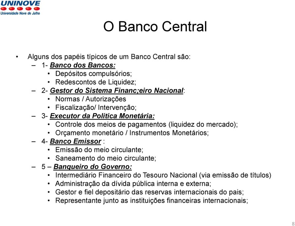 Monetários; 4- Banco Emissor : Emissão do meio circulante; Saneamento do meio circulante; 5 Banqueiro do Governo: Intermediário Financeiro do Tesouro Nacional (via emissão de