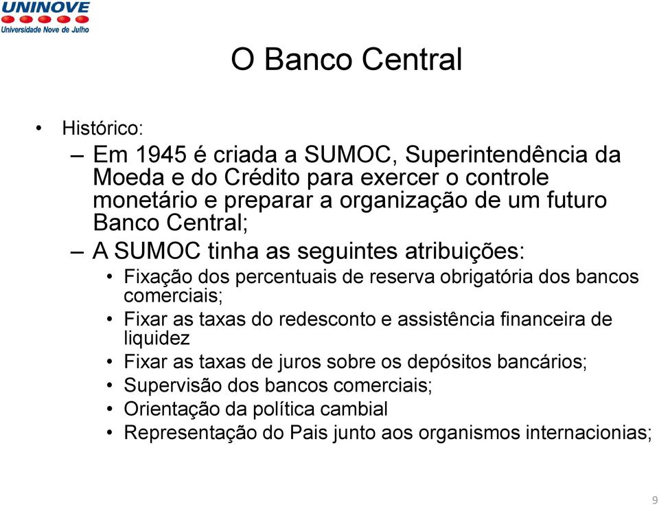 obrigatória dos bancos comerciais; Fixar as taxas do redesconto e assistência financeira de liquidez Fixar as taxas de juros sobre os