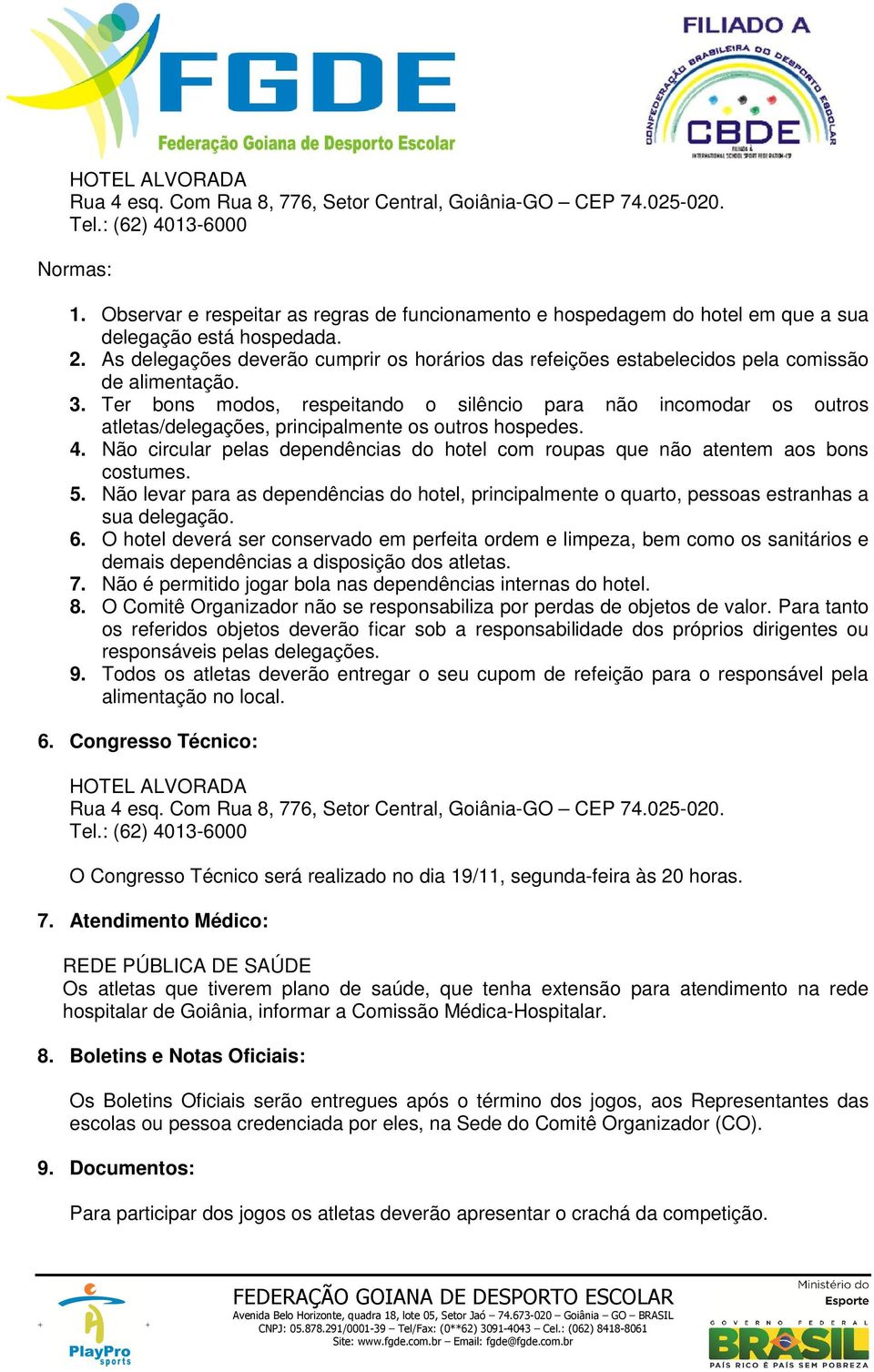 As delegações deverão cumprir os horários das refeições estabelecidos pela comissão de alimentação. 3.