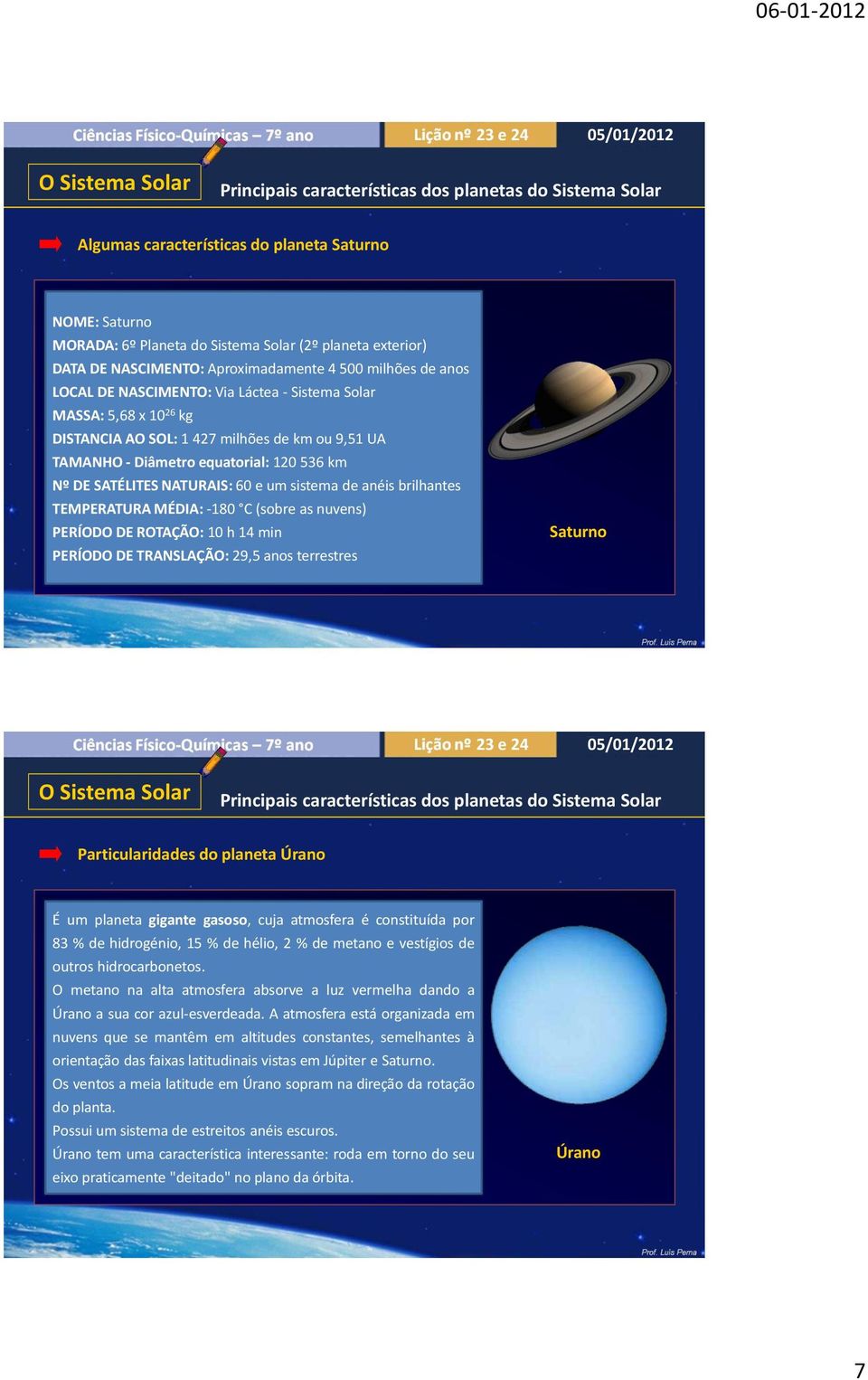 anos terrestres Saturno Particularidades do planeta Úrano É um planeta gigante gasoso, cuja atmosfera é constituída por 83 % de hidrogénio, 15 % de hélio, 2 % de metano e vestígios de outros