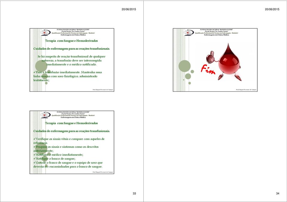 Mantenha uma linha venosa com soro fisiológico, administrado lentamente; Cuidados de enfermagem para as reações transfusionais: Verifique os sinais vitais e