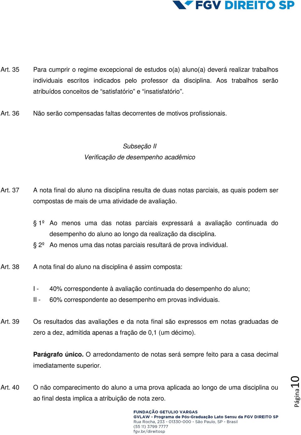 Subseção II Verificação de desempenho acadêmico Art. 37 A nota final do aluno na disciplina resulta de duas notas parciais, as quais podem ser compostas de mais de uma atividade de avaliação.