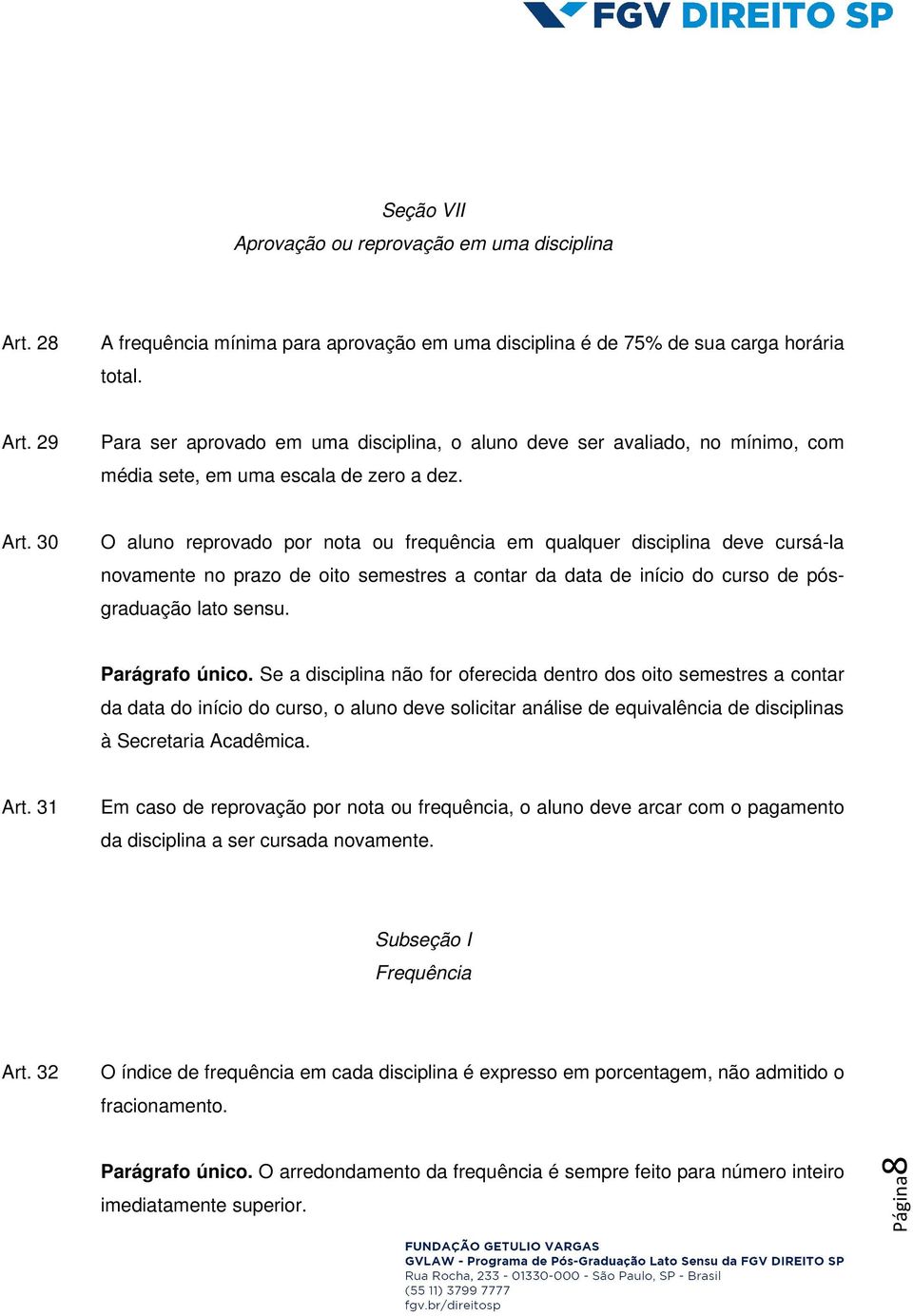 Parágrafo único. Se a disciplina não for oferecida dentro dos oito semestres a contar da data do início do curso, o aluno deve solicitar análise de equivalência de disciplinas à Secretaria Acadêmica.