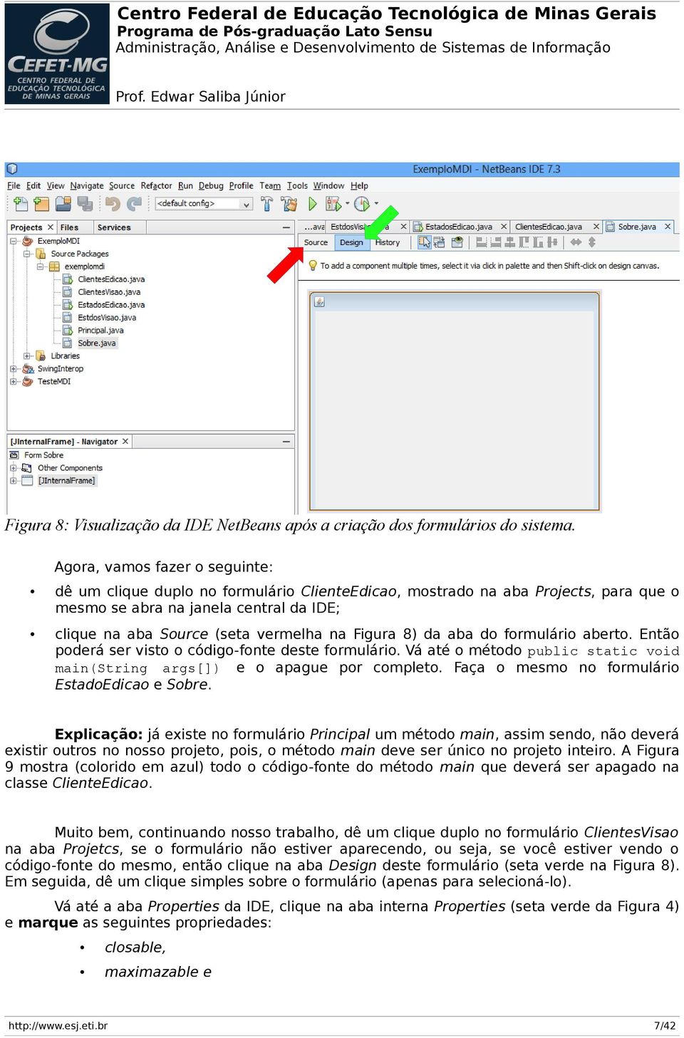 Figura 8) da aba do formulário aberto. Então poderá ser visto o código-fonte deste formulário. Vá até o método public static void main(string args[]) e o apague por completo.