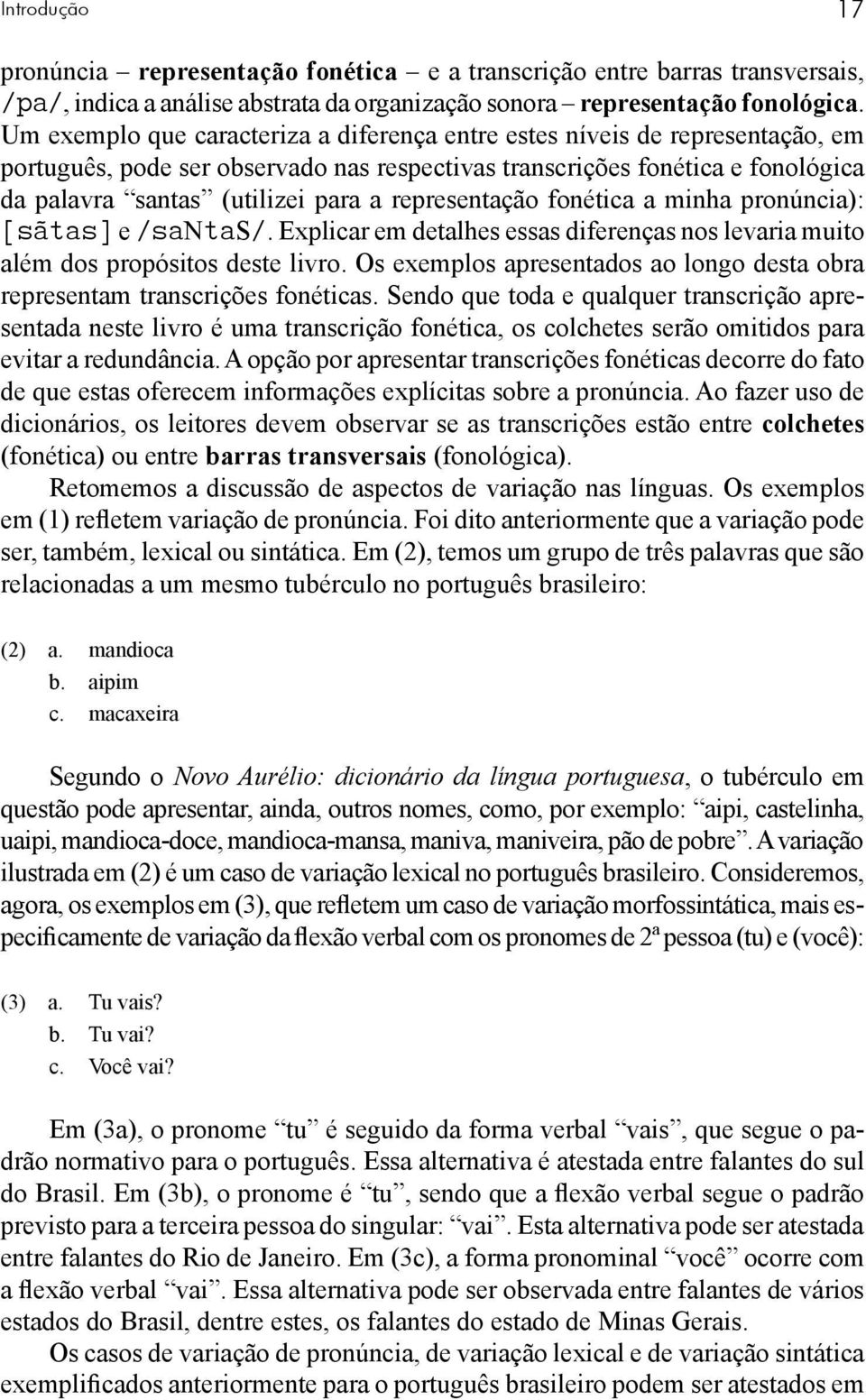 representação fonética a minha pronúncia): e N S. Explicar em detalhes essas diferenças nos levaria muito além dos propósitos deste livro.