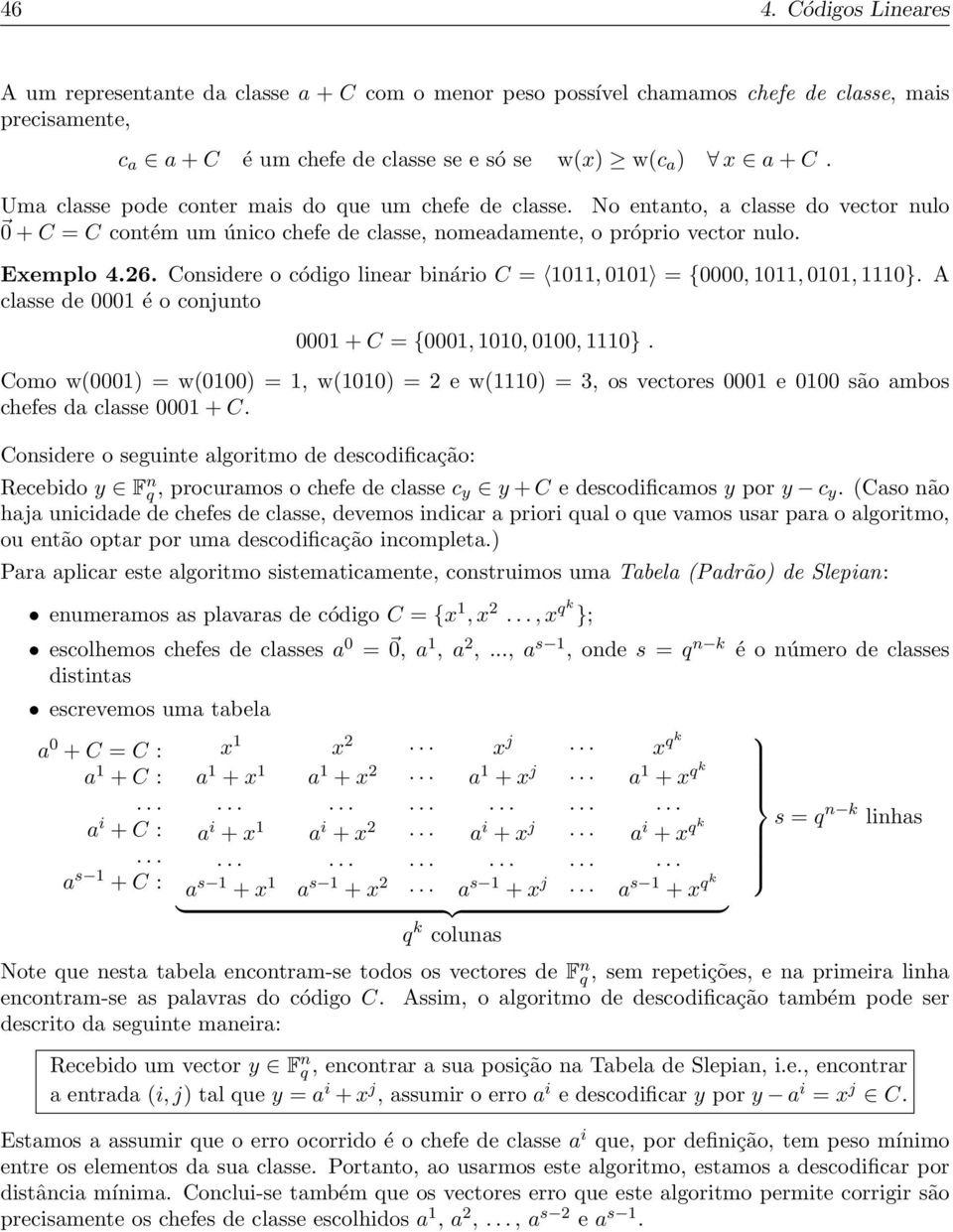 Considere o código linear binário C = 1011, 0101 = {0000, 1011, 0101, 1110}. A classe de 0001 é o conjunto 0001 + C = {0001, 1010, 0100, 1110}.