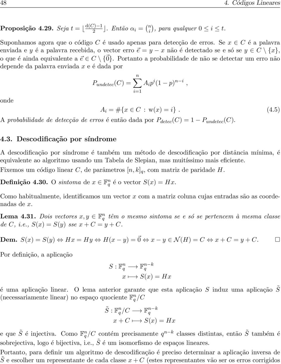 Portanto a probabilidade de não se detectar um erro não depende da palavra enviada x e é dada por n P undetec (C) = A i p i (1 p) n i, onde A i = #{x C : w(x) = i}. (4.