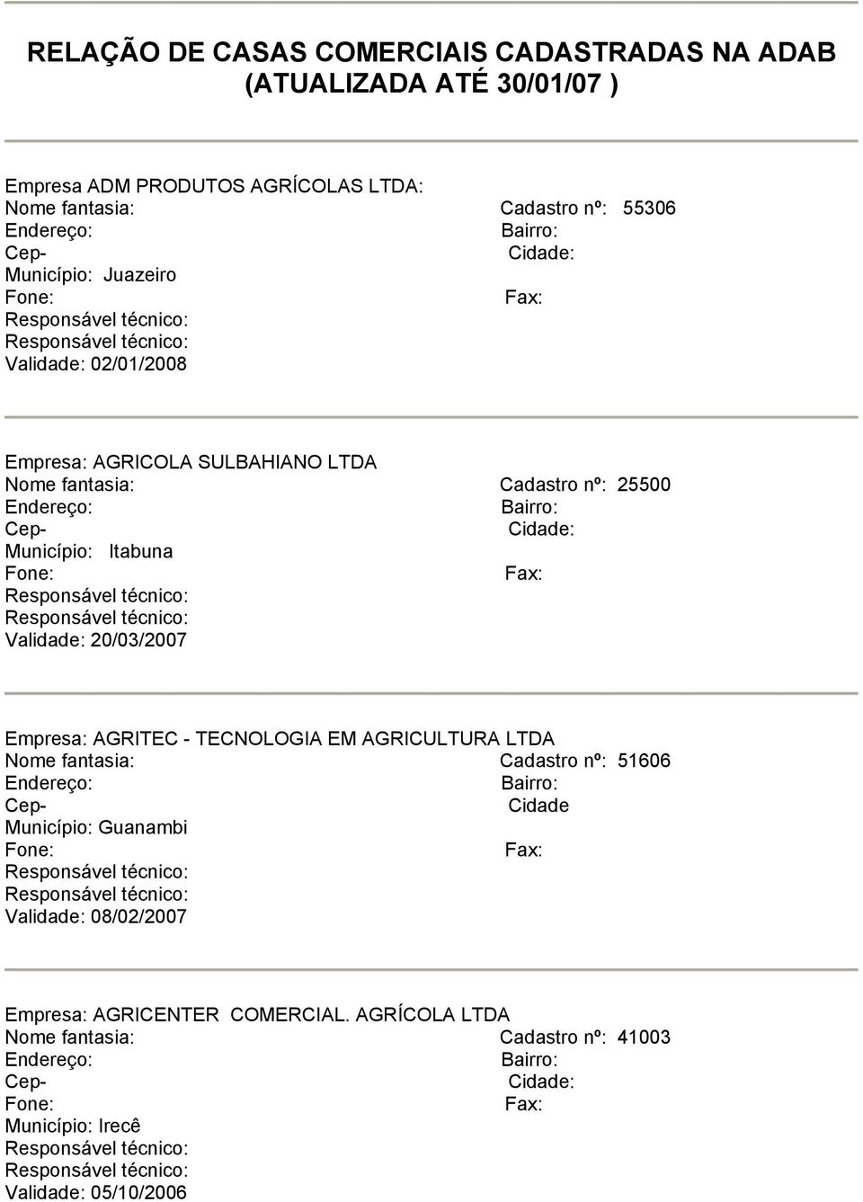 Itabuna Validade: 20/03/2007 Empresa: AGRITEC - TECNOLOGIA EM AGRICULTURA LTDA Nome fantasia: Cadastro nº: 51606 Cidade Município: