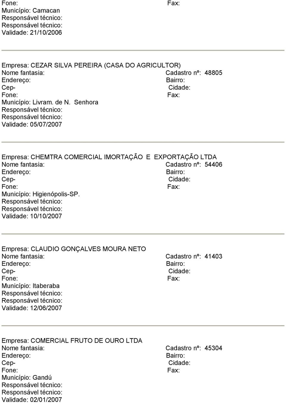 Senhora Validade: 05/07/2007 Empresa: CHEMTRA COMERCIAL IMORTAÇÃO E EXPORTAÇÃO LTDA Nome fantasia: Cadastro nº: 54406 Município: