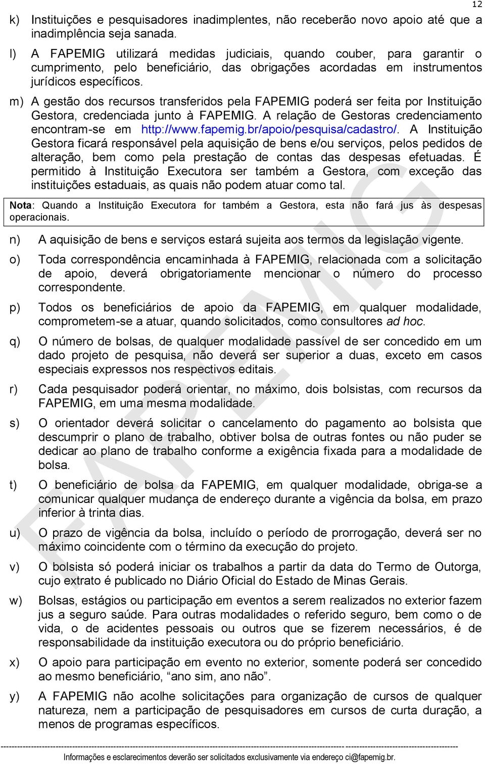 m) A gestão dos recursos transferidos pela FAPEMIG poderá ser feita por Instituição Gestora, credenciada junto à FAPEMIG. A relação de Gestoras credenciamento encontram-se em http://www.fapemig.