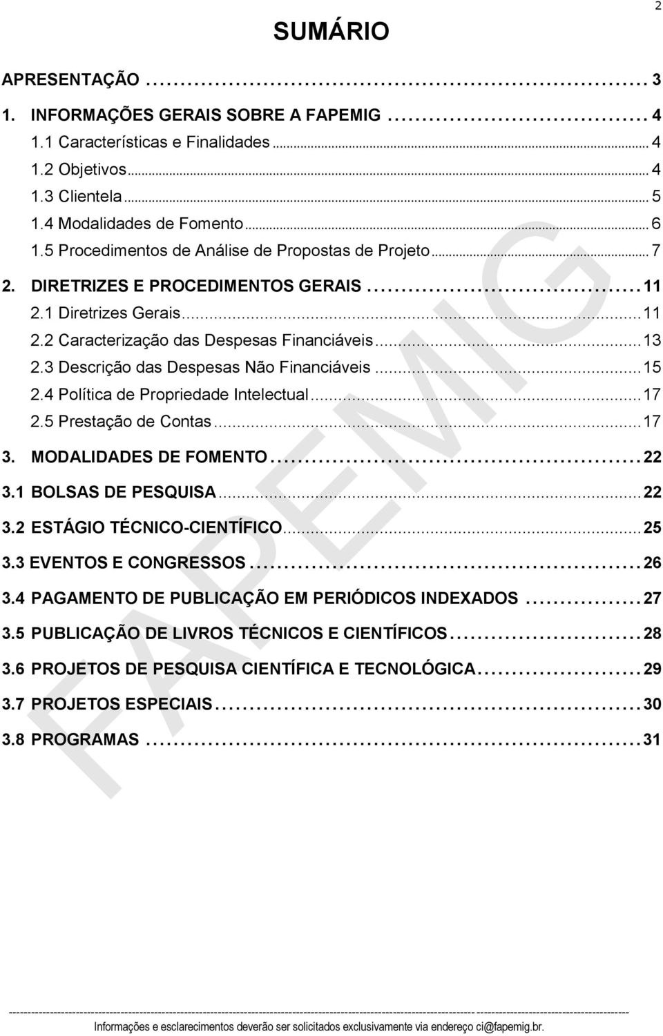 3 Descrição das Despesas Não Financiáveis... 15 2.4 Política de Propriedade Intelectual... 17 2.5 Prestação de Contas... 17 3. MODALIDADES DE FOMENTO... 22 3.1 BOLSAS DE PESQUISA... 22 3.2 ESTÁGIO TÉCNICO-CIENTÍFICO.