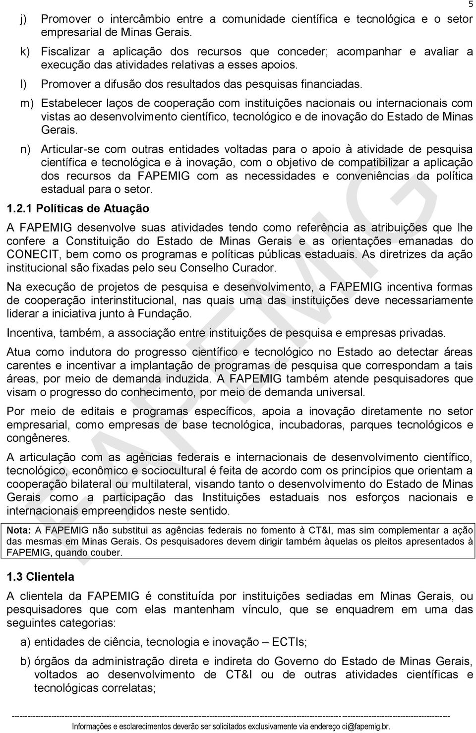 m) Estabelecer laços de cooperação com instituições nacionais ou internacionais com vistas ao desenvolvimento científico, tecnológico e de inovação do Estado de Minas Gerais.