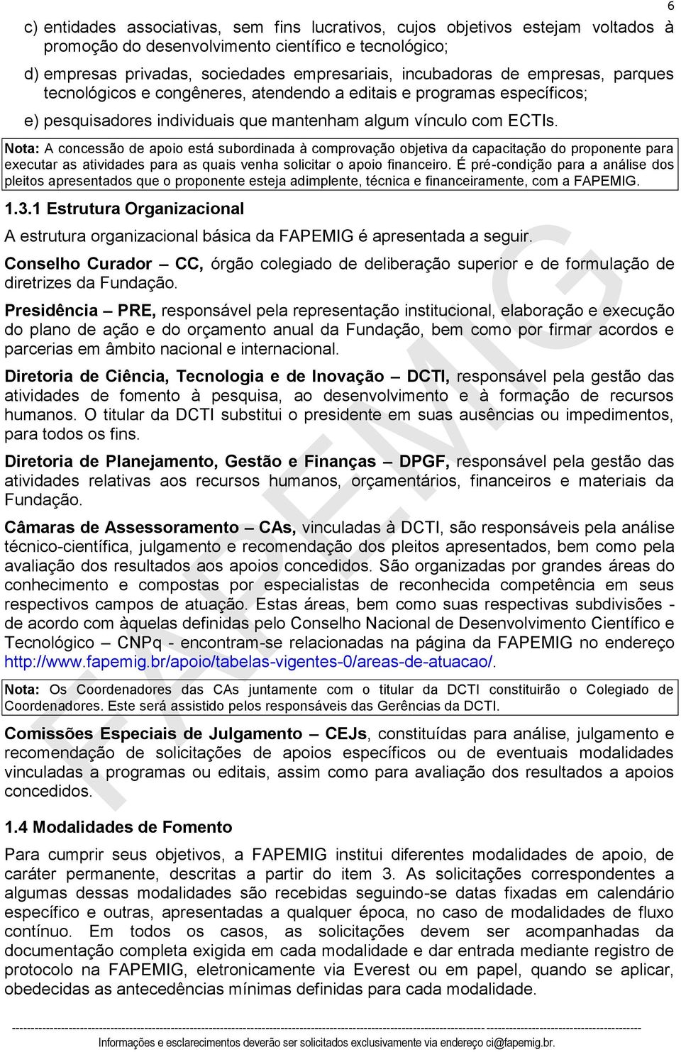 Nota: A concessão de apoio está subordinada à comprovação objetiva da capacitação do proponente para executar as atividades para as quais venha solicitar o apoio financeiro.