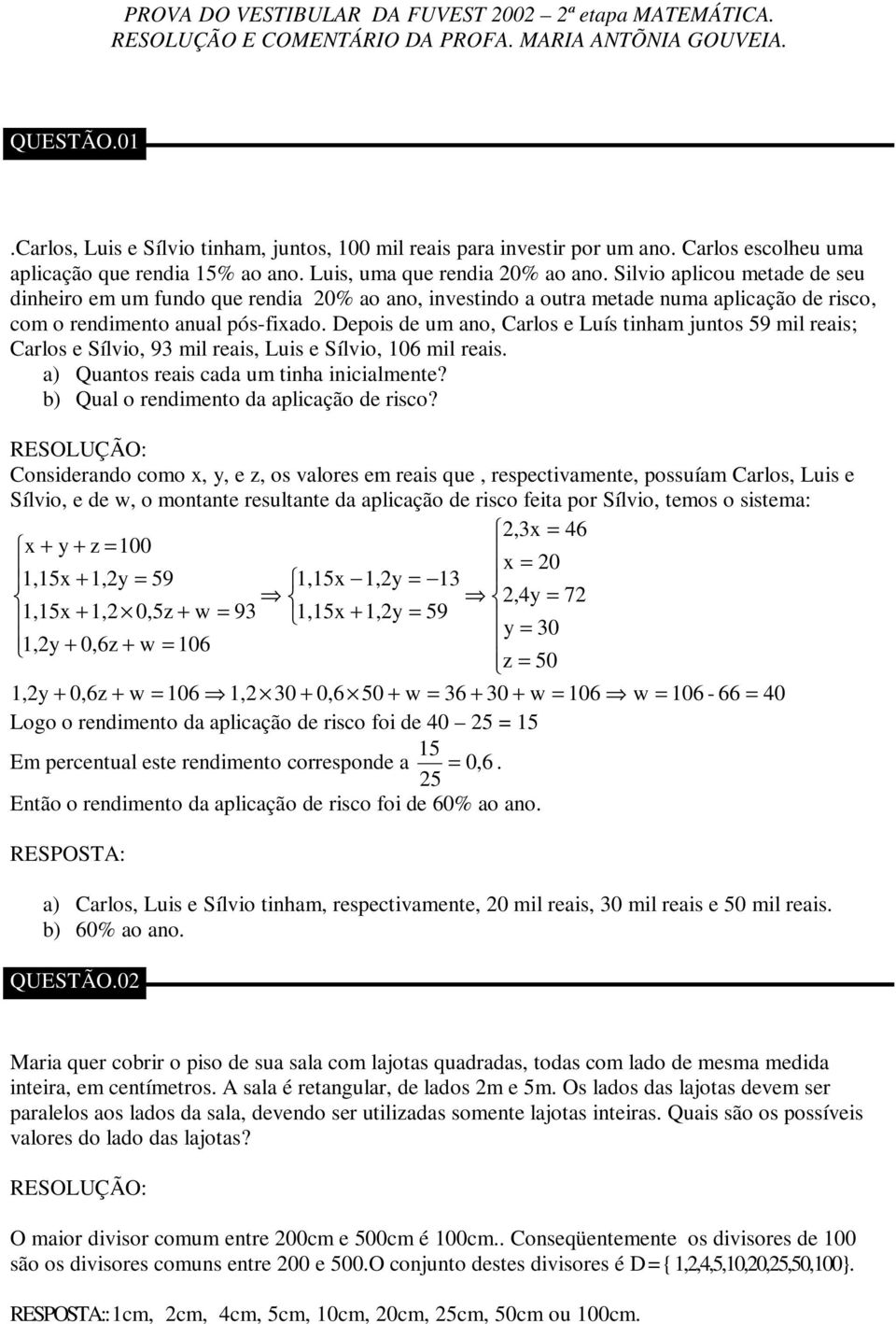 Silvio aplicou metade de seu dinheiro em um fundo que rendia 0% ao ano, investindo a outra metade numa aplicação de risco, com o rendimento anual pós-fixado.