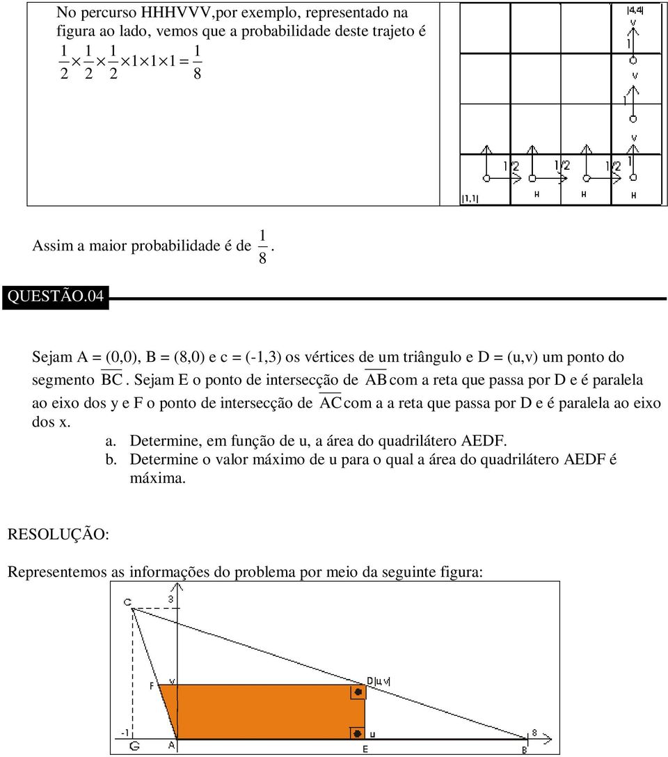 Sejam E o ponto de intersecção de AB com a reta que passa por D e é paralela ao eixo dos y e F o ponto de intersecção de AC com a a reta que passa por D e é paralela