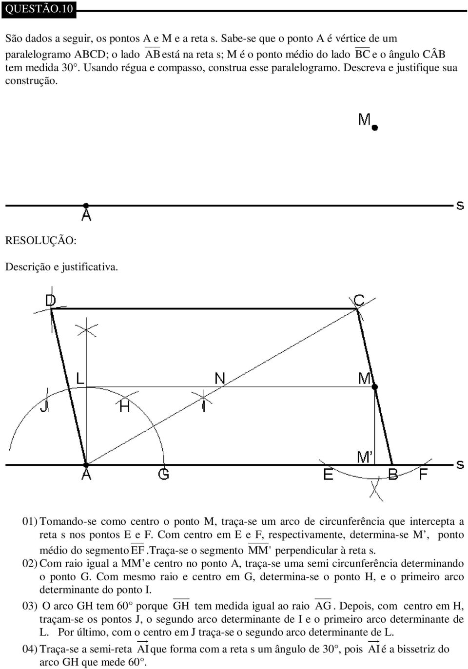 01) Tomando-se como centro o ponto M, traça-se um arco de circunferência que intercepta a reta s nos pontos E e F. Com centro em E e F, respectivamente, determina-se M, ponto médio do segmento EF.