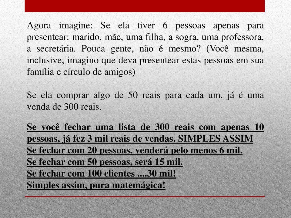 (Você mesma, inclusive, imagino que deva presentear estas pessoas em sua família e círculo de amigos) Se ela comprar algo de 50 reais para cada um,