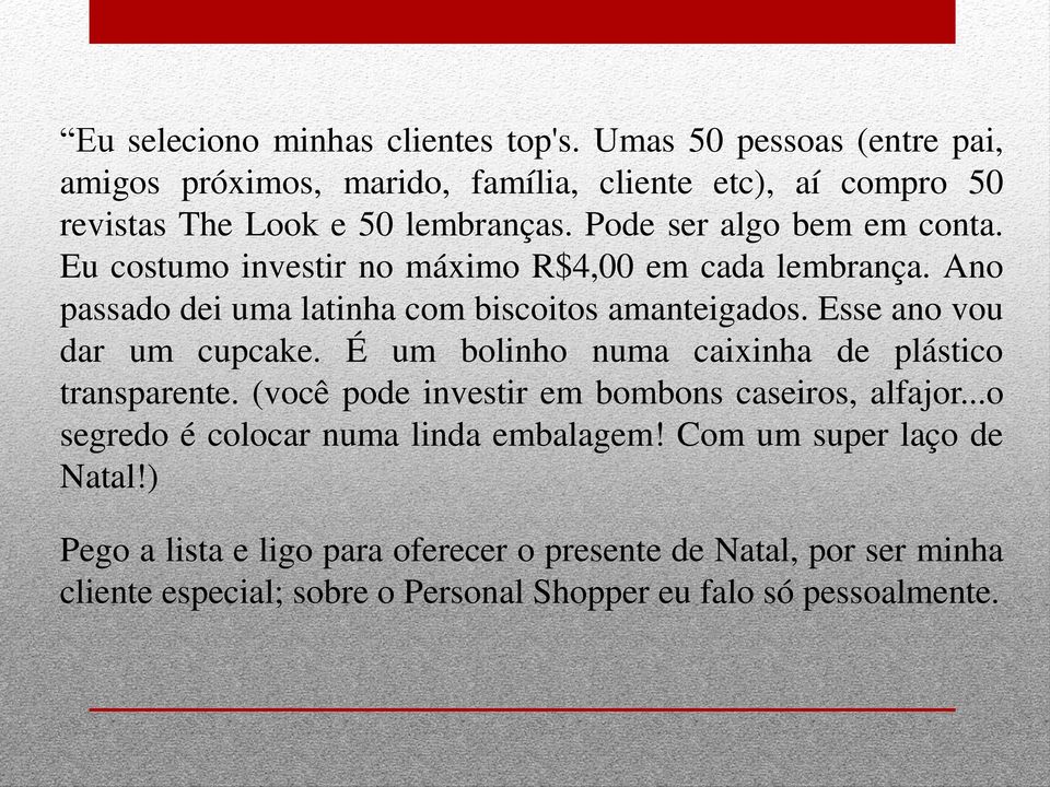 Esse ano vou dar um cupcake. É um bolinho numa caixinha de plástico transparente. (você pode investir em bombons caseiros, alfajor.