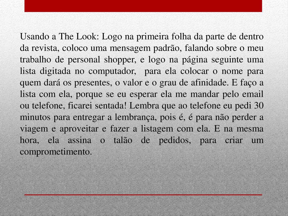 E faço a lista com ela, porque se eu esperar ela me mandar pelo email ou telefone, ficarei sentada!