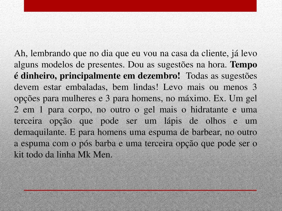 Levo mais ou menos 3 opções para mulheres e 3 para homens, no máximo. Ex.